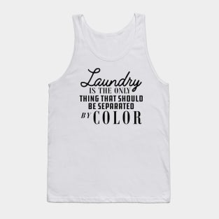 Laundry is only thing that should be separated by color Tank Top